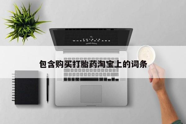 私人卖打胎药联系方式微信qq包含购买打胎药淘宝上的词条