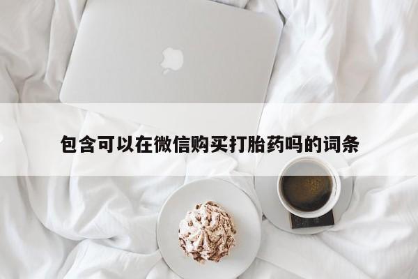 私人卖打胎药联系方式微信qq包含可以在微信购买打胎药吗的词条